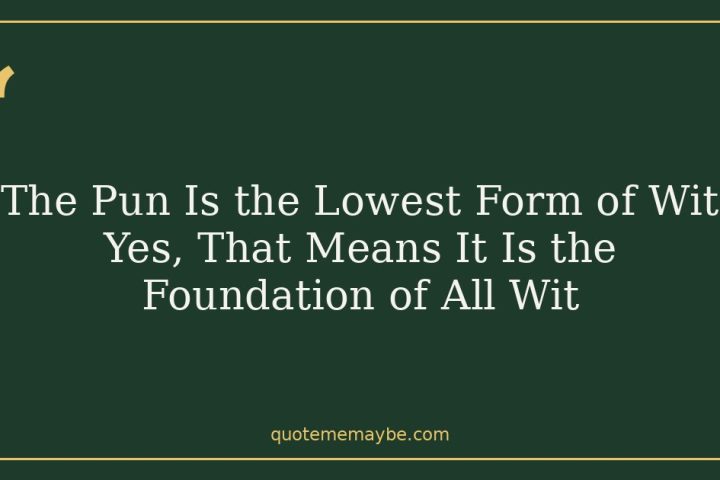 The Pun Is the Lowest Form of Wit Yes, That Means It Is the Foundation of All Wit