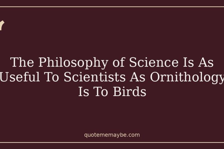 The Philosophy of Science Is As Useful To Scientists As Ornithology Is To Birds