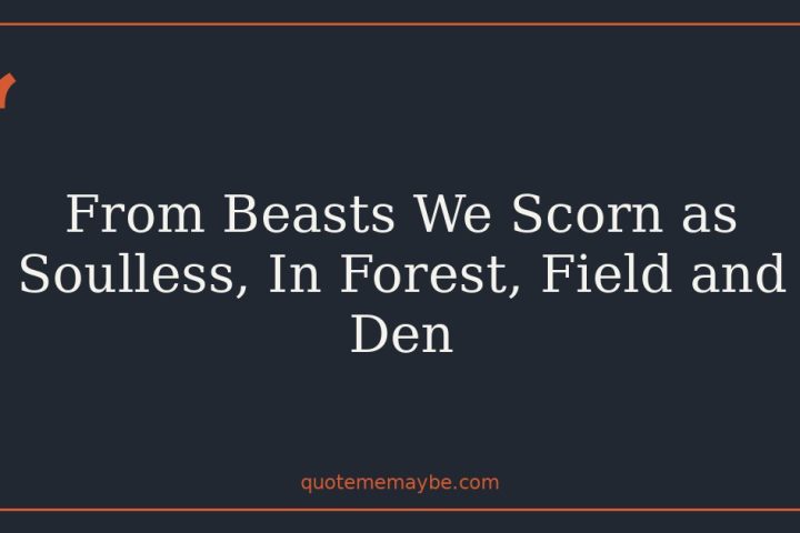 From Beasts We Scorn as Soulless, In Forest, Field and Den
