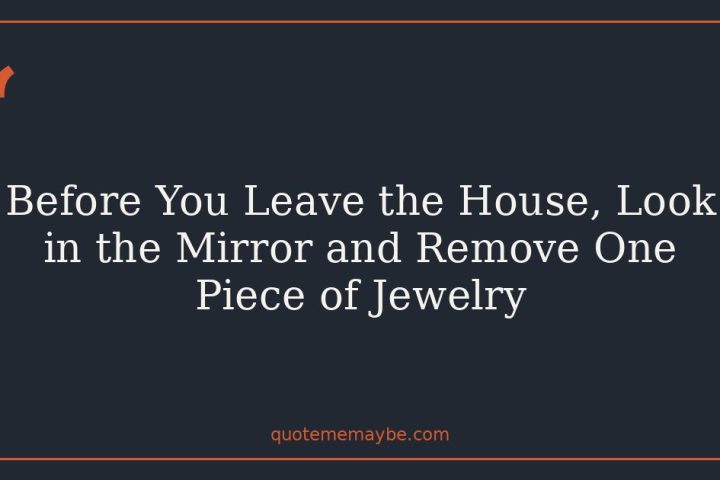 Before You Leave the House, Look in the Mirror and Remove One Piece of Jewelry