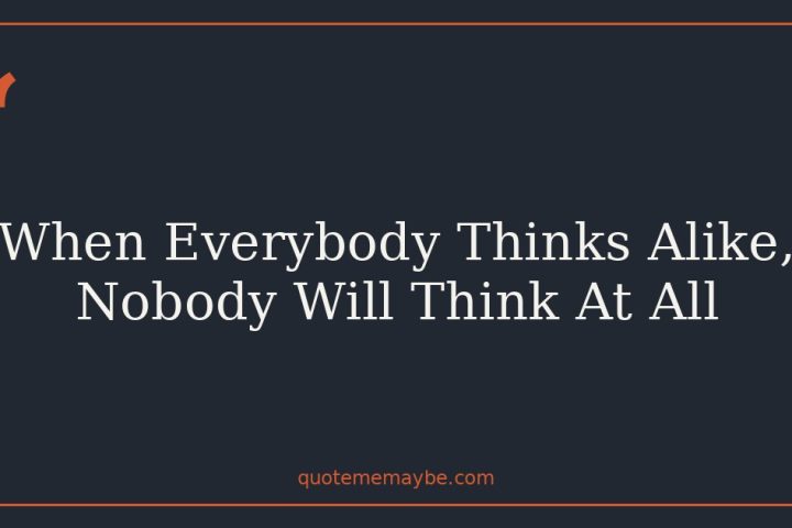 When Everybody Thinks Alike, Nobody Will Think At All