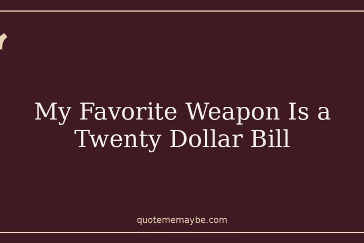 My Favorite Weapon Is a Twenty Dollar Bill