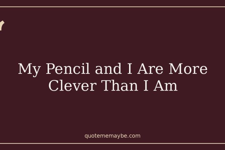 My Pencil and I Are More Clever Than I Am