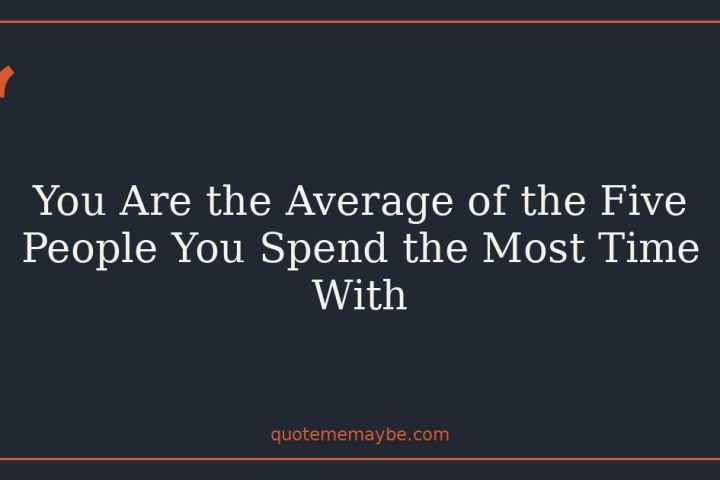 You Are the Average of the Five People You Spend the Most Time With