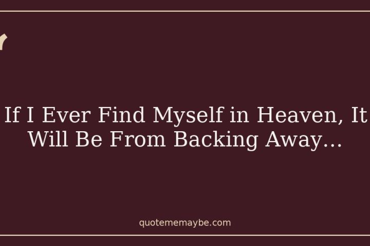 If I Ever Find Myself in Heaven, It Will Be From Backing Away…
