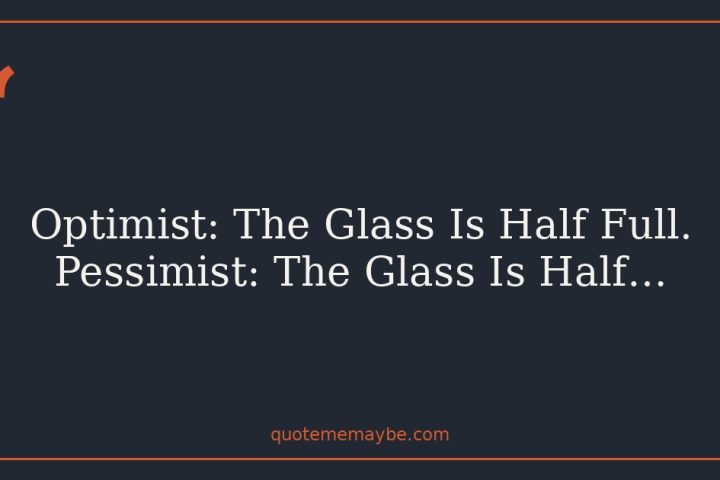 Optimist: The Glass Is Half Full. Pessimist: The Glass Is Half…