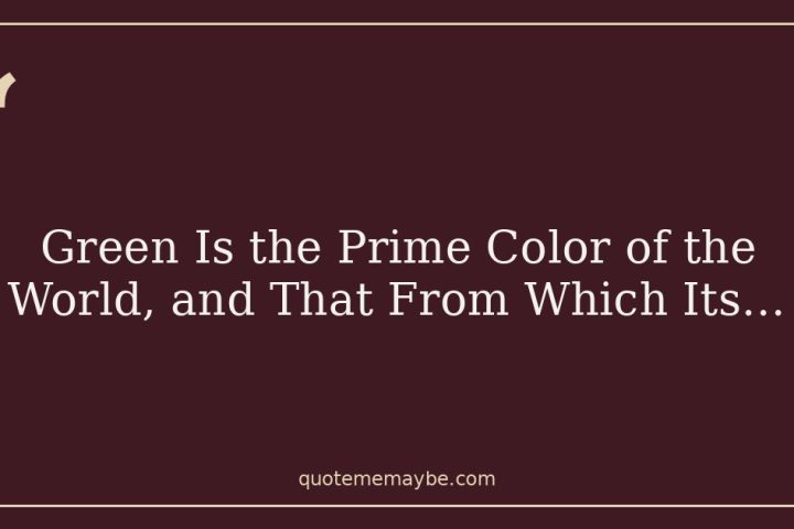 Green Is the Prime Color of the World, and That From Which Its…