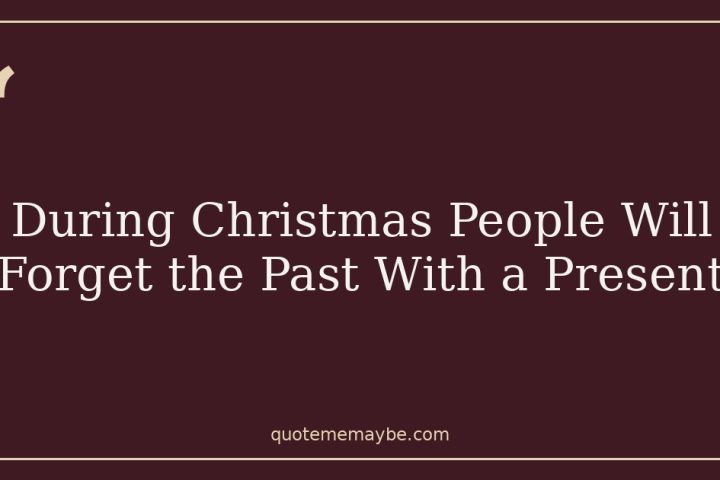 During Christmas People Will Forget the Past With a Present