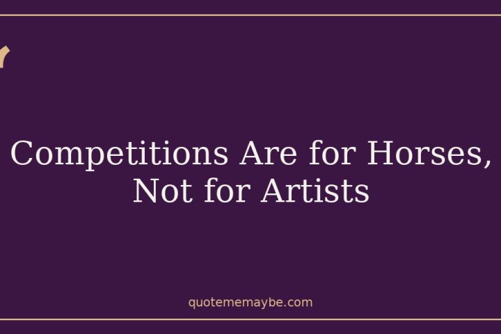 Competitions Are for Horses, Not for Artists