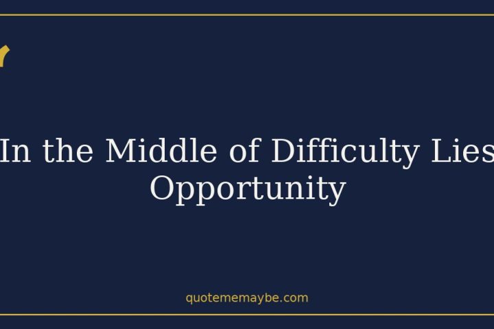 In the Middle of Difficulty Lies Opportunity