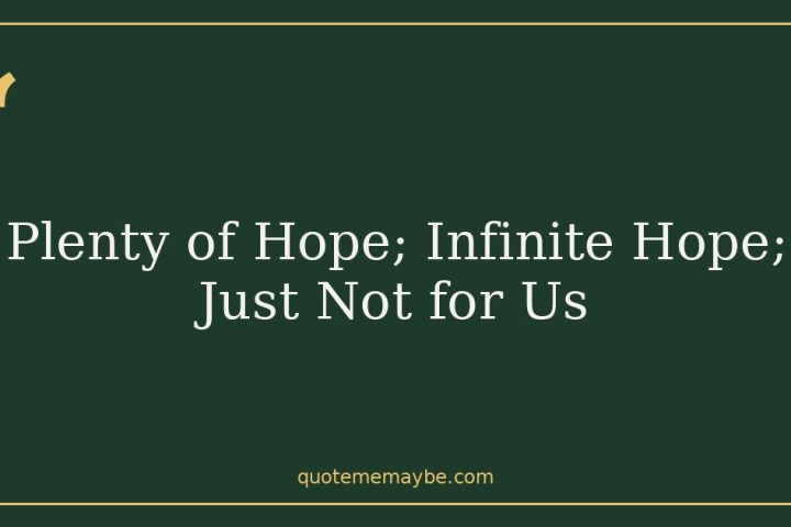 Plenty of Hope; Infinite Hope; Just Not for Us