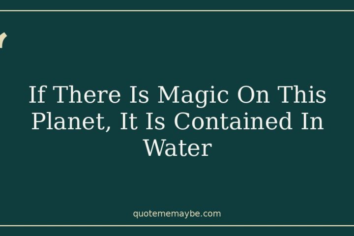 If There Is Magic On This Planet, It Is Contained In Water
