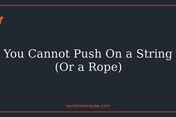 You Cannot Push On a String (Or a Rope)