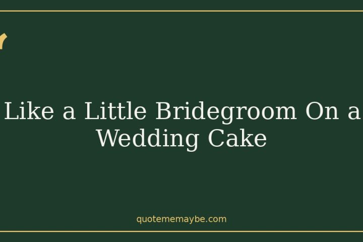 Like a Little Bridegroom On a Wedding Cake