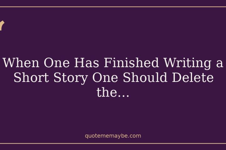 When One Has Finished Writing a Short Story One Should Delete the…