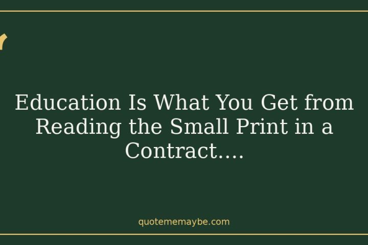 Education Is What You Get from Reading the Small Print in a Contract….
