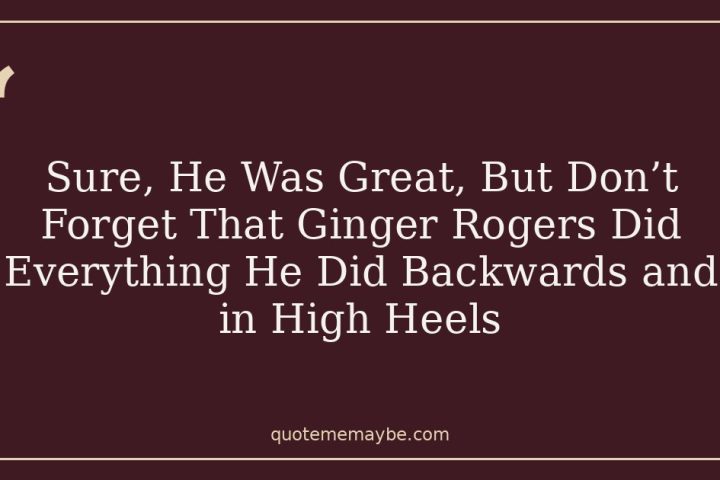 Sure, He Was Great, But Don’t Forget That Ginger Rogers Did Everything He Did Backwards and in High Heels