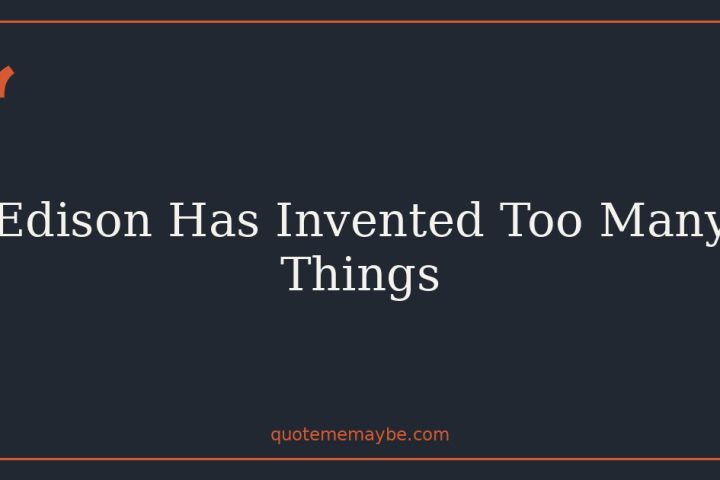 Edison Has Invented Too Many Things